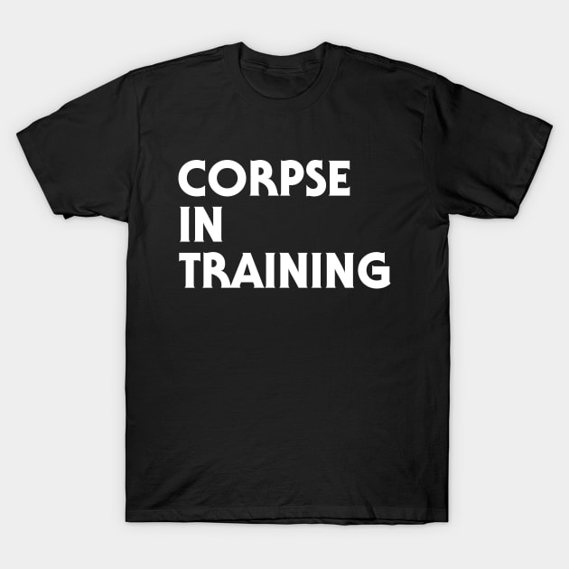 Corpse In Training T-Shirt by MonkeyButlerDesigns